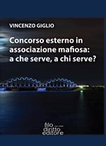 Concorso esterno in associazione mafiosa: a che serve, a chi serve?