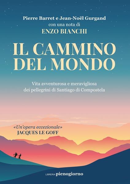 Il cammino del mondo. Vita avventurosa e meravigliosa dei pellegrini di Santiago de Compostela - Pierre Barret,Jean-Noël Gurgand - copertina