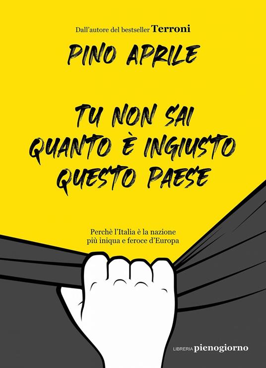 Tu non sai quanto è ingiusto questo Paese. Perché l'Italia è la nazione più iniqua e feroce d'Europa - Pino Aprile - ebook