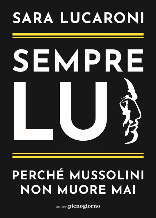 Sempre lui. Perché Mussolini non muore mai - Sara Lucaroni - copertina