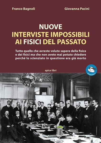 Nuove interviste impossibili ai fisici del passato. Tutto quello che avreste voluto sapere della fisica e dei fisici ma che non avete mai potuto chiedere perché lo scienziato in questione era già morto - Franco Bagnoli,Giovanna Pacini - copertina