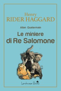 Le miniere di Re Salomone - Henry Rider Haggard - Libro - Landscape Books -  Aurora | laFeltrinelli