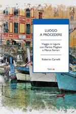 Luogo a procedere. Viaggio in Liguria con Marino Magliani e Marco Ferrari