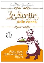 Le ricette della nonna. Piatti tipici dell'entroterra ligure