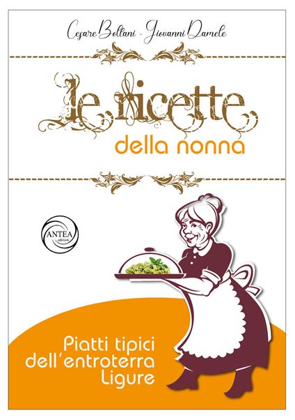 Le ricette della nonna. Piatti tipici dell'entroterra ligure - Cesare Bollani,Giovanni Damele - copertina