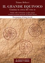 Il grande equivoco. L'anima in cerca del vero Io. Studio sulla costituzione occulta umana secondo la scienza spirituale di Rudolf Steiner