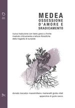 Medea. Ossessione d'amore e sradicamento. Nuova traduzione con testo greco a fronte riveduto criticamente e letture filosofiche della tragedia di Euripide