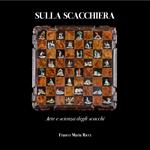 Sulla scacchiera. Arte e scienza degli scacchi. Ediz. illustrata