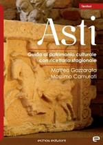 Asti. Guida al patrimonio culturale con ricettario stagionale