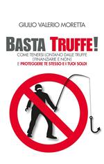 Basta Truffe! Come tenersi lontano dalle truffe e proteggere te stesso e i tuoi soldi