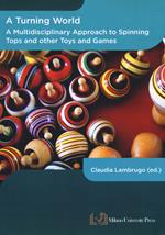 A turning world. A multidisciplinary approach to the spinning top and other toys and games. Ediz. multilingue