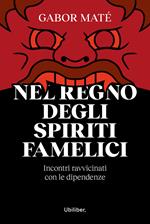 Nel regno degli spiriti famelici. Incontri ravvicinati con le dipendenze