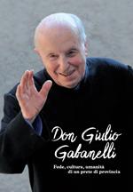 Don Giulio Gabanelli. Fede, cultura, umanità di un prete di provincia