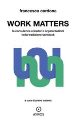 Work Matters. La consulenza a leader e organizzazioni nella tradizione Tavistock