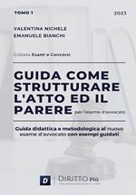 Guida come strutturare l'atto ed il parere per l'esame d'avvocato. Guida didattica e metodologica al nuovo esame d'avvocato con esempi guidati. Vol. 1