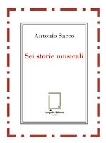 Sei storie musicali. Raffaele Sacco; Luigi Denza; Nicola Maldacea; Gigi Pisano; Dino Verde; Giulietta Sacco. Ediz. critica