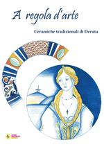 A regola d'arte. Ceramiche tradizionali di Deruta