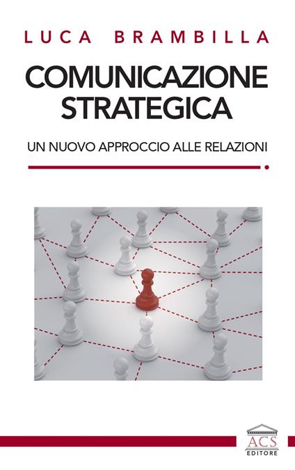 Comunicazione strategica. Un nuovo approccio alle relazioni - Luca Brambilla - copertina