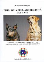 Fisiologia dell'aggressività del cane. Viaggio all'interno della mente del cane per conoscere il comportamento aggressivo