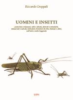 Uomini e insetti. Pericolosi e dannosi, utili e alleati, allevati e introdotti, minacciati e salvati, indicatori, fornitori di cibo, farmaci e altro, nell’arte e nelle leggende