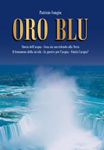 Oro Blu. Storia dell'acqua. Cosa sta succedendo alla Terra. Il fenomeno della siccità. Le guerre per l'acqua. Finirà l'acqua?