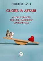 Cuore in affari. Valori e princìpi per una leadership consapevole