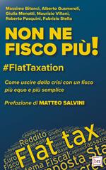 Non ne fisco più! #FlatTaxation. Come uscire dalla crisi con un fisco più equo e semplice