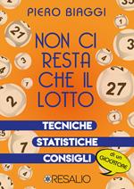 Non ci resta che il lotto. Tecniche, statistiche, consigli di un giocatore