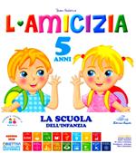 L' amicizia. 5 anni. Ediz. illustrata