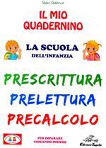 Il mio quadernino. Prescrittura. Prelettura. Precalcolo