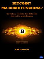 Bitcoin? Ma come funziona? Cavalca l'onda dei bitcoin, investi e guadagna