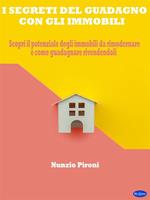 I segreti del guadagno con gli immobili. Scopri il potenziale degli immobili da rimodernare e come guadagnare rivendendoli