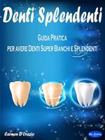 Denti splendenti. Guida pratica per avere denti super bianchi e splendenti