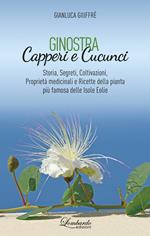 Ginostra. Capperi e cucunci. Storia, segreti, coltivazioni, proprietà medicinali e ricette della pianta più famosa delle Isole Eolie