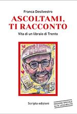 Ascoltami, ti racconto. Vita di un libraio di Trento. Ediz. ad alta leggibilità