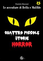 Quattro piccole storie horror. Le avventure di betta e matilde. Vol. 6