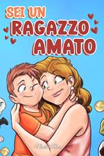 Sei un ragazzo amato. Una raccolta di storie motivazionali sulla famiglia, l’amicizia, l’autostima e l’amore