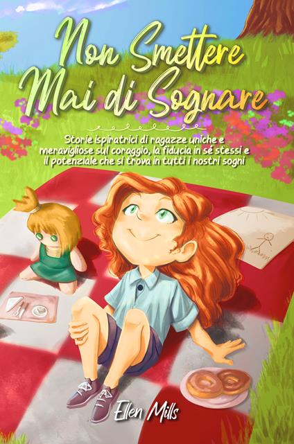 Non smettere mai di sognare: Storie ispiratrici di ragazze uniche e meravigliose sul coraggio, la fiducia in sé stessi e il potenziale che si trova in tutti i nostri sogni - Special Art Stories,Ellen Mills - ebook