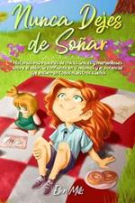 Nunca dejes de soñar. Historias inspiradoras de chicas únicas y maravillosas sobre el valor, la confianza en sí mismas y el potencial que encierran todos nuestros sueños. Ediz. illustrata