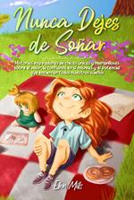 Nunca Dejes de Soñar: Historias inspiradoras de chicas únicas y maravillosas sobre el valor, la confianza en sí mismas y el potencial que encierran todos nuestros sueños