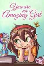 You are an Amazing Girl: A Collection of Inspiring Stories about Courage, Friendship, Inner Strength and Self-Confidence