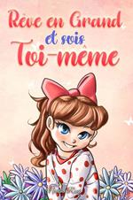 Rêve en grand et sois toi-même. Des histoires motivantes pour les filles, sur l'estime de soi, la confiance, le courage et l'amitié