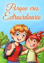 Porque eres Extraordinario : Una colección de historias inspiradoras para niños y niñas sobre la amistad, el valor, la confianza en uno mismo y la importancia de trabajar juntos