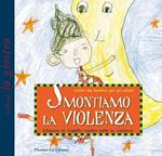 Smontiamo la violenza. Educare al rispetto contro tutte le violenze. Scritto dai bambini per gli adulti