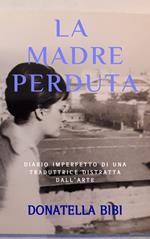 La madre perduta. Diario imperfetto di una traduttrice distratta dall'arte