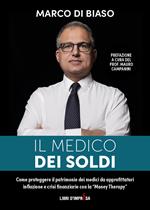 Il medico dei soldi. Come proteggere il patrimonio die medici da approfittatori, inflazione e crisi finanziarie con la «Money Therapy»