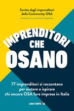 Imprenditori che osano. 77 imprenditori si raccontano per aiutare e ispirare chi ancora osa fare impresa in Italia