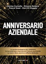 Anniversario aziendale. La guida strategica per celebrare la tua azienda e riscriverne il futuro, puntando su team, libro, evento e offerte dedicate