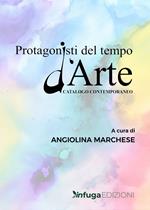 Protagonisti del tempo d'arte. Catalogo contemporaneo. Ediz. illustrata