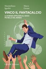 Vinco il fantacalcio. La scienza applicata al gioco più bello del mondo